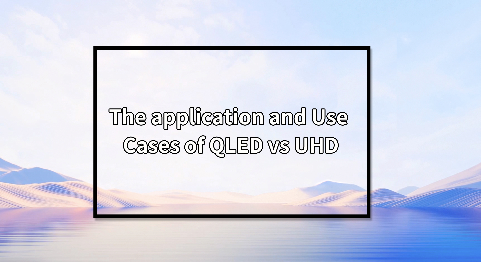 The application and Use Cases of QLED vs UHD